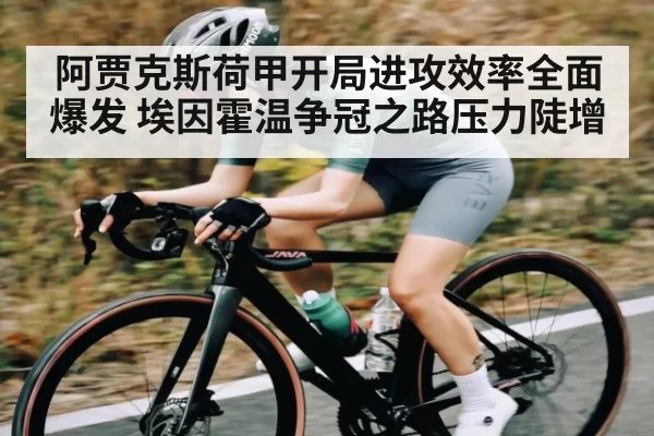 阿贾克斯荷甲开局进攻效率全面爆发 埃因霍温争冠之路压力陡增 - DOTA2